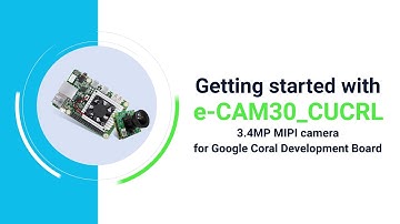 Getting Started with e-CAM30_CUCRL - 3MP MIPI Camera for Google Coral | e-con Systems