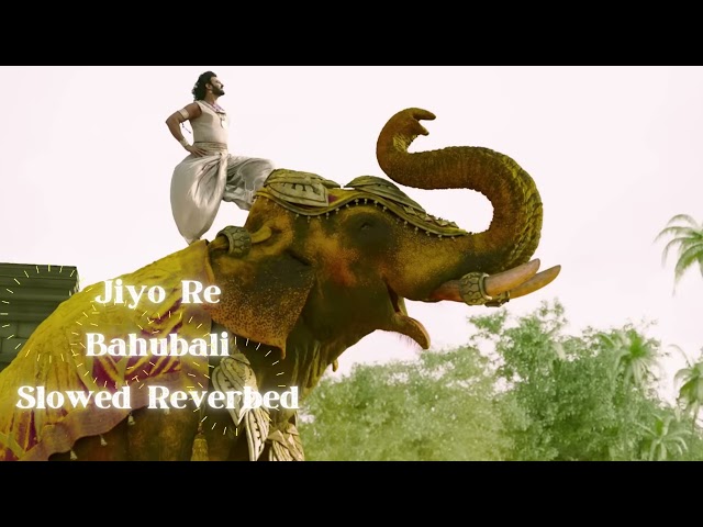 Jiyo Re Bahubali Slowed Reverbed class=