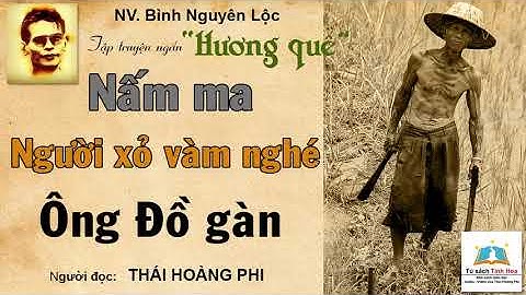 NẤM MA/NGƯỜI XỎ VÀM NGHÉ/ ÔNG ĐỒ GÀN. TG: NV. Bình Nguyên Lộc. Ng. đọc: Thái Hoàng Phi