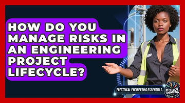 How Do You Manage Risks In An Engineering Project Lifecycle? - Electrical Engineering Essentials