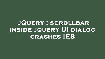 jQuery : scrollbar inside jquery UI dialog crashes IE8