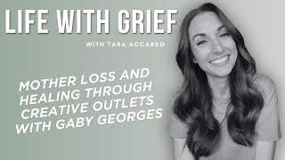 055. Mother Loss and Healing Through Creative Outlets with Gaby Georges