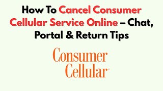 How To Cancel Consumer Cellular Service Online – Chat, Portal & Return Tips