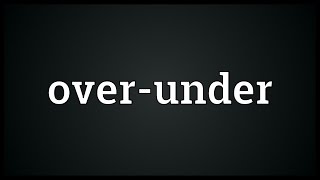 Over-under Meaning