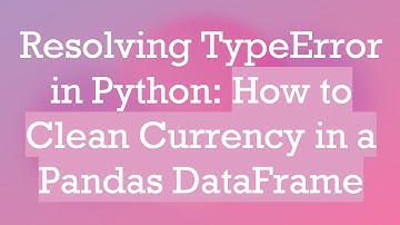 Resolving TypeError in Python: How to Clean Currency in a Pandas DataFrame