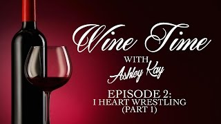 Wine Time Ep. 2: I Heart Wrestling (Part 1)