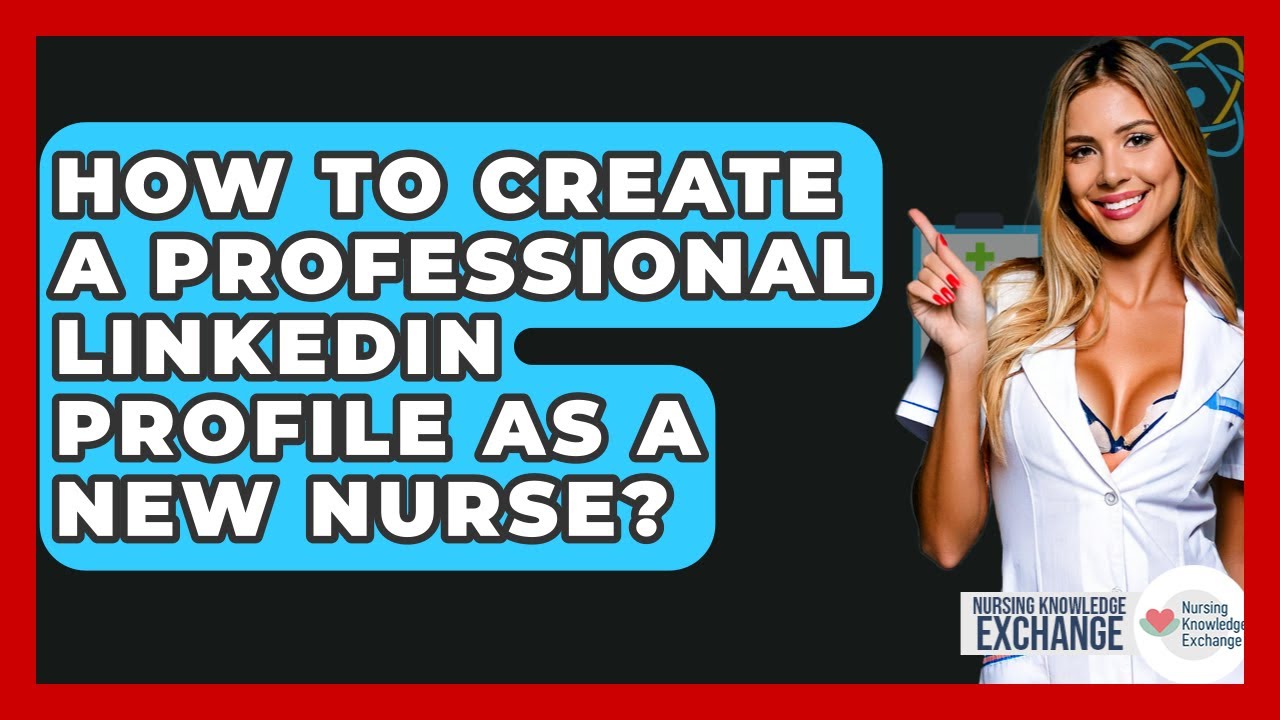How To Create A Professional LinkedIn Profile As A New Nurse? - Nursing Knowledge Exchange