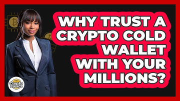 Why Trust A Crypto Cold Wallet With Your Millions? - CryptoBasics360.com