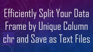 Efficiently Split Your Data Frame by Unique Column chr and Save as Text Files