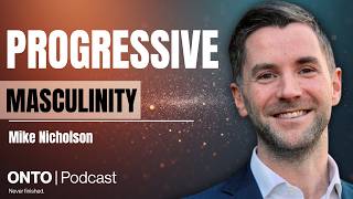 Mike Nicholson: Progressive Masculinity. The antidote to the manosphere.