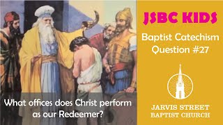 Baptist Catechism Question #27: What offices does Christ perform as our Redeemer