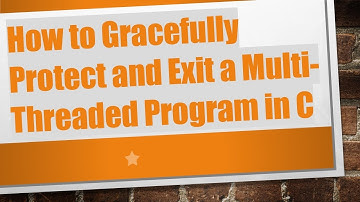 How to Gracefully Protect and Exit a Multi-Threaded Program in C