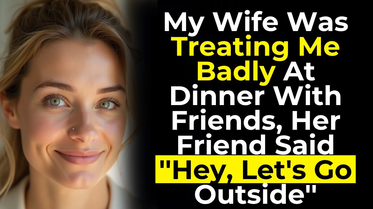 Моя жена плохо со мной обращалась за ужином с друзьями, и ее друг сказал: «Эй, пойдем на улицу»
