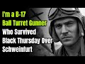 I'm a B-17 Ball Turret Gunner Who Survived Black Thursday Over Schweinfurt
