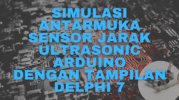 SIMULASI ANTARMUKA SENSOR JARAK ULTRASONIC ARDUINO DENGAN TAMPILAN DELPHI 7