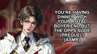 You’re Having Dinner With Your Royal Boyfriend But The Opps Slide [Boyfriend ASMR]