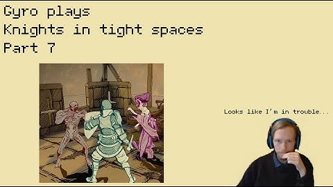 Gyro plays Knights in tight spaces. Part 7