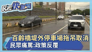 原百齡橋堤外停車場「7點拖吊」取消！ 民眾痛罵:政策反覆－民 ... 