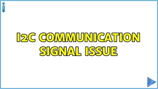 I2C Communication Signal Issue (2 Solutions!!)