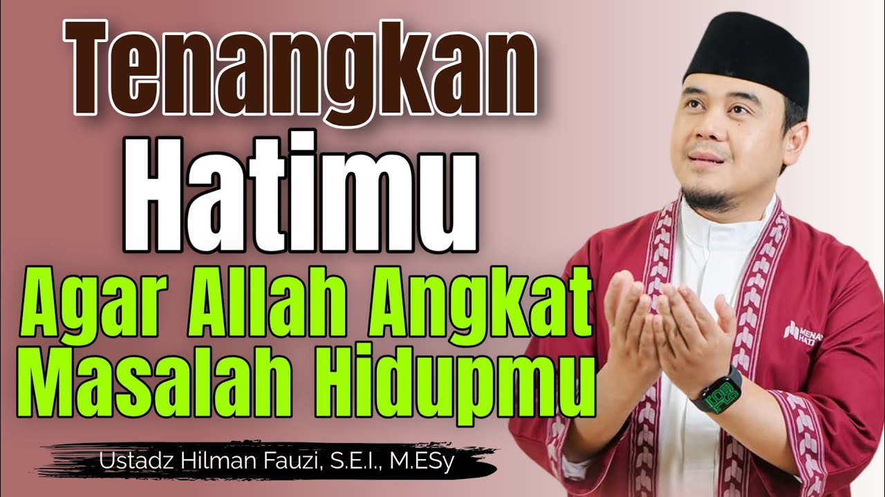 Ustadz Hilman Fauzi Terbaru ~ Tenangkan Hatimu Agar Allah Ringankan Beban Hidupmu