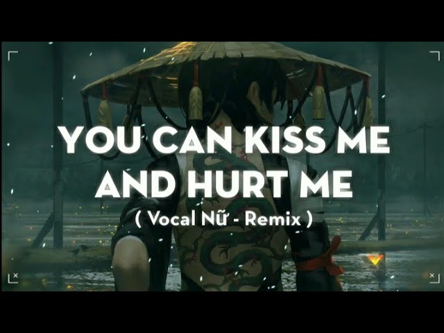 You Can Kiss Me And Hurt Me ( Vocal Nữ ) Remix | Bài Hát Được Yêu Thích Nhất Trên TikTok - 抖音 DouYin class=