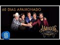 Amigos – 60 Dias Apaixonado  (A História Continua) [Vídeo Oficial]