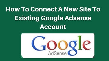 How To Connect A New Site To Existing Google Adsense Account