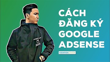 Hướng dẫn cách đăng ký Google Adsense để kiếm tiền với website | Kiemtiencenter