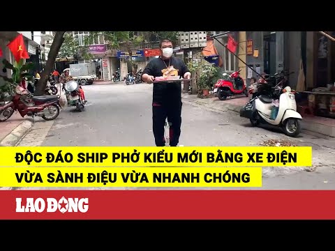 Video Độc đáo ship phở kiểu mới bằng xe điện vừa sành điệu... - youtube