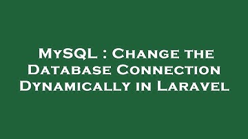 MySQL : Change the Database Connection Dynamically in Laravel