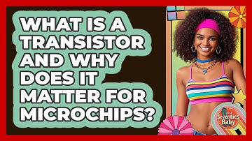 What Is A Transistor And Why Does It Matter For Microchips? - I