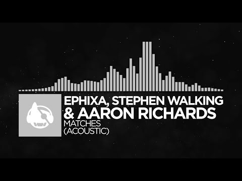 [Electronic] - Ephixa, Stephen Walking & Aaron Richards - Matches (Acoustic) [Matches (The Remixes)]