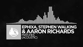[Electronic] - Ephixa, Stephen Walking & Aaron Richards - Matches (Acoustic) [Matches (The Remixes)]