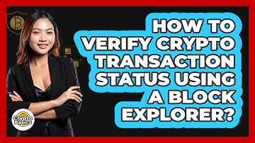 How To Verify Crypto Transaction Status Using A Block Explorer?