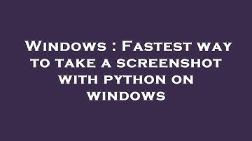Windows : Fastest way to take a screenshot with python on windows