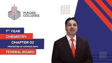 PGC Lectures-Inter Part 1-Fedreal Board-Chemistry-Chapter 2-Properties of Cathode Rays