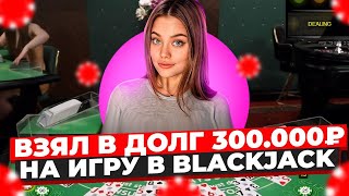 ВЗЯЛ В ДОЛГ 300.000 НА ИГРУ В BLACKJACK И ЗАНЁС 1.000.000₽?