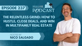 Episode 237. The Relentless Grind: How to Hustle, Close Deals, and Win in Multifamily Real Estate