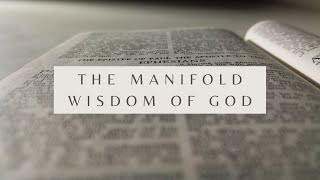 The Manifold Wisdom of God - Ephesians 3:9-10 (Pastor Robb Brunansky)