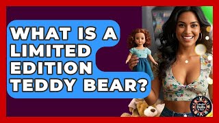 What Is A Limited Edition Teddy Bear? - Collectible Dolls and Toys