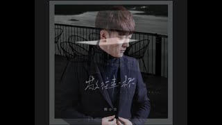 韩小欠《敬往事一杯 (烟嗓版)》Jìng wǎng shì yībēi (yān sǎng bǎn)-hán xiǎo qiàn