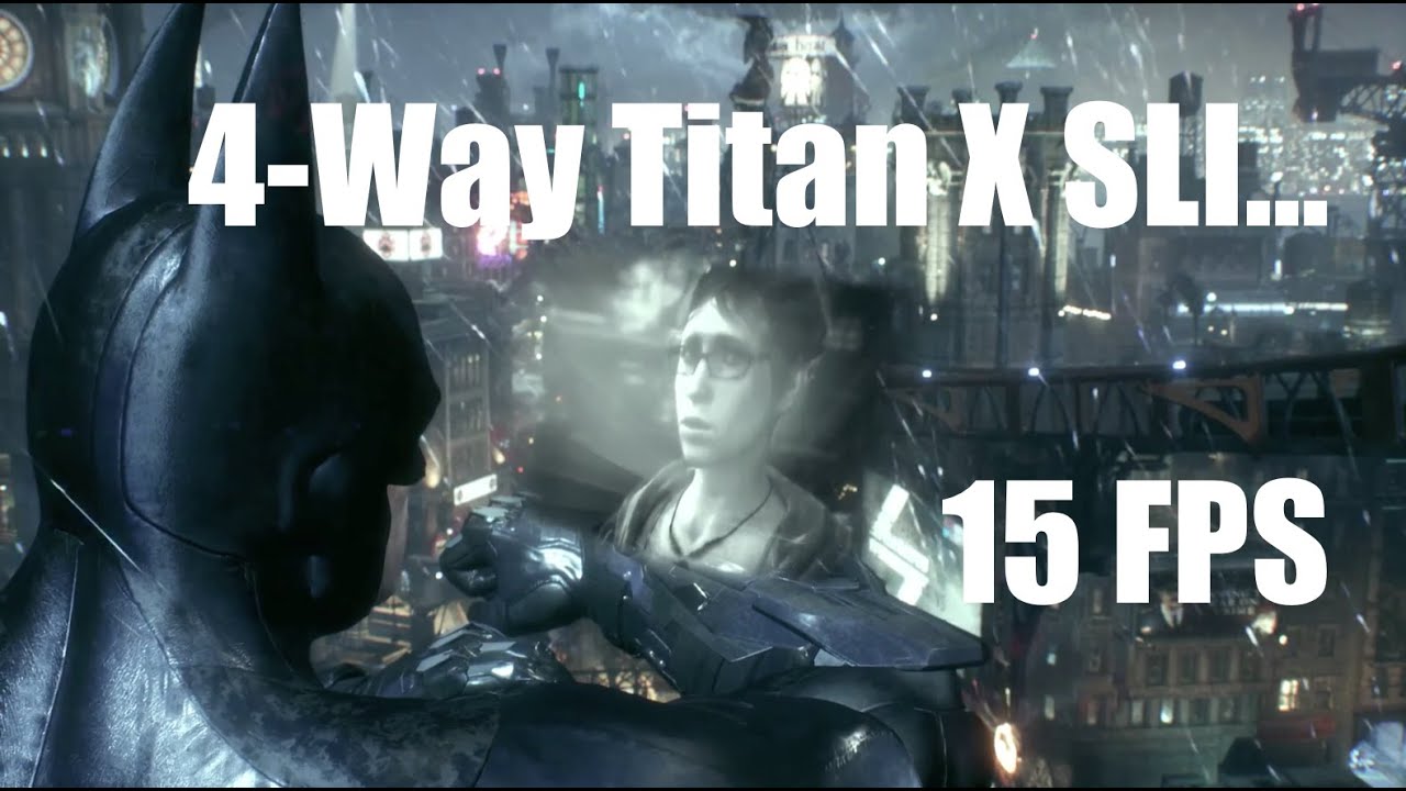 Batman: Arkham Knight: 15 FPS with FOUR Titan X's? - YouTube