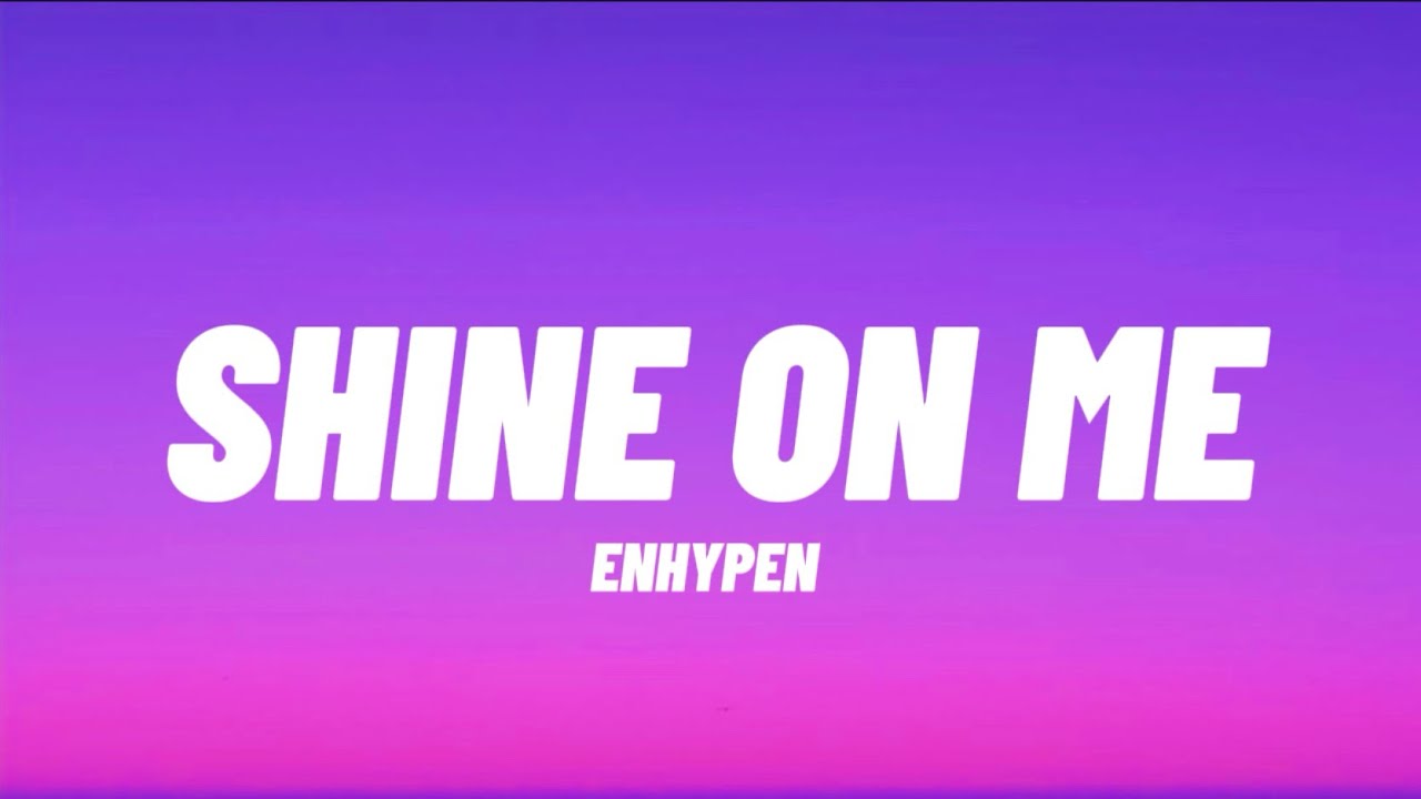 ENHYPEN ‘Shine On Me’ Lyrics ENHYPEN ‘Shine On Me’ Lyrics