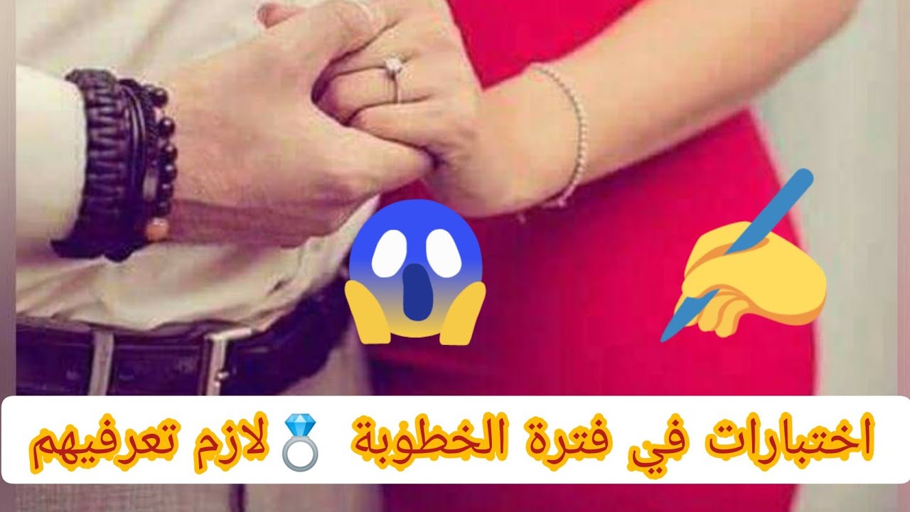 اختبارات في فترة الخطوبة لازم تعرفيهم باش تتعرفي على الزوج المستقبلي ديالك و تبني معاه حياة مليحة