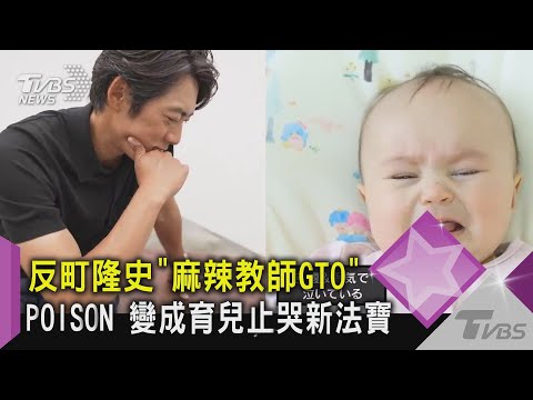 反町隆史「麻辣教師GTO」POISON 變成育兒止哭新法寶｜TVBS新聞