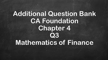 CA Foundation |Additional Question Bank | Chap 4 - Mathematics of Finance - Q3 Quantitative Aptitude