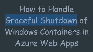 How to Handle Graceful Shutdown of Windows Containers in Azure Web Apps