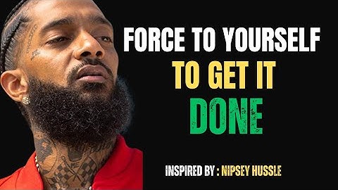 Force Yourself to Get It Done – Powerful Motivation by Nipsey Hussle | Discipline & Focus 2025