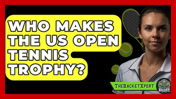 Who Makes The US Open Tennis Trophy? - The Racket Xpert