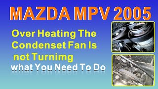 2005 Mazda MPV Over Heating The Condenset Fan Is not Turnimg what You Need To Do